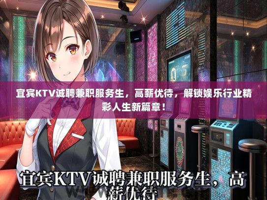 宜宾KTV诚聘兼职服务生，高薪优待，解锁娱乐行业精彩人生新篇章！